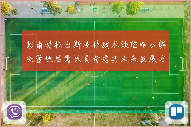 彭南特指出斯洛特战术缺陷难以解决管理层需认真考虑其未来发展方向